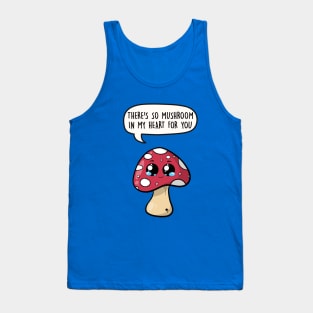 There's so mushroom in my heart for you Tank Top